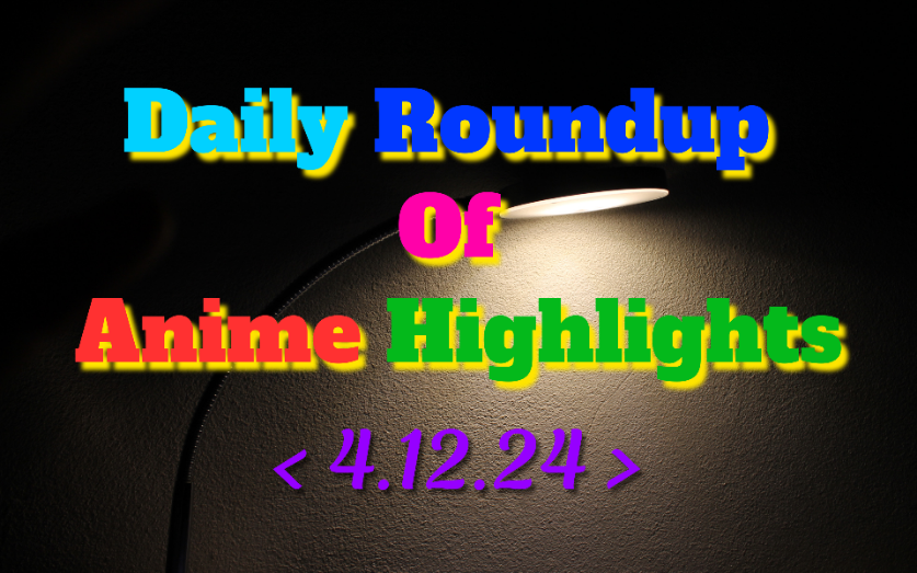 Today’s Must-See Anime Updates | 4/12/2024