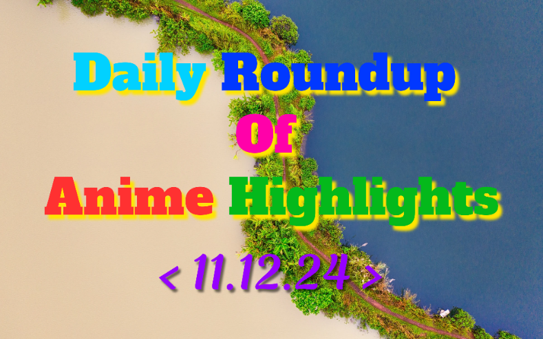 Today’s Must-See Anime Updates | 11/12/2024