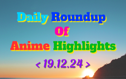 Today’s Must-See Anime Updates | 19/12/2024