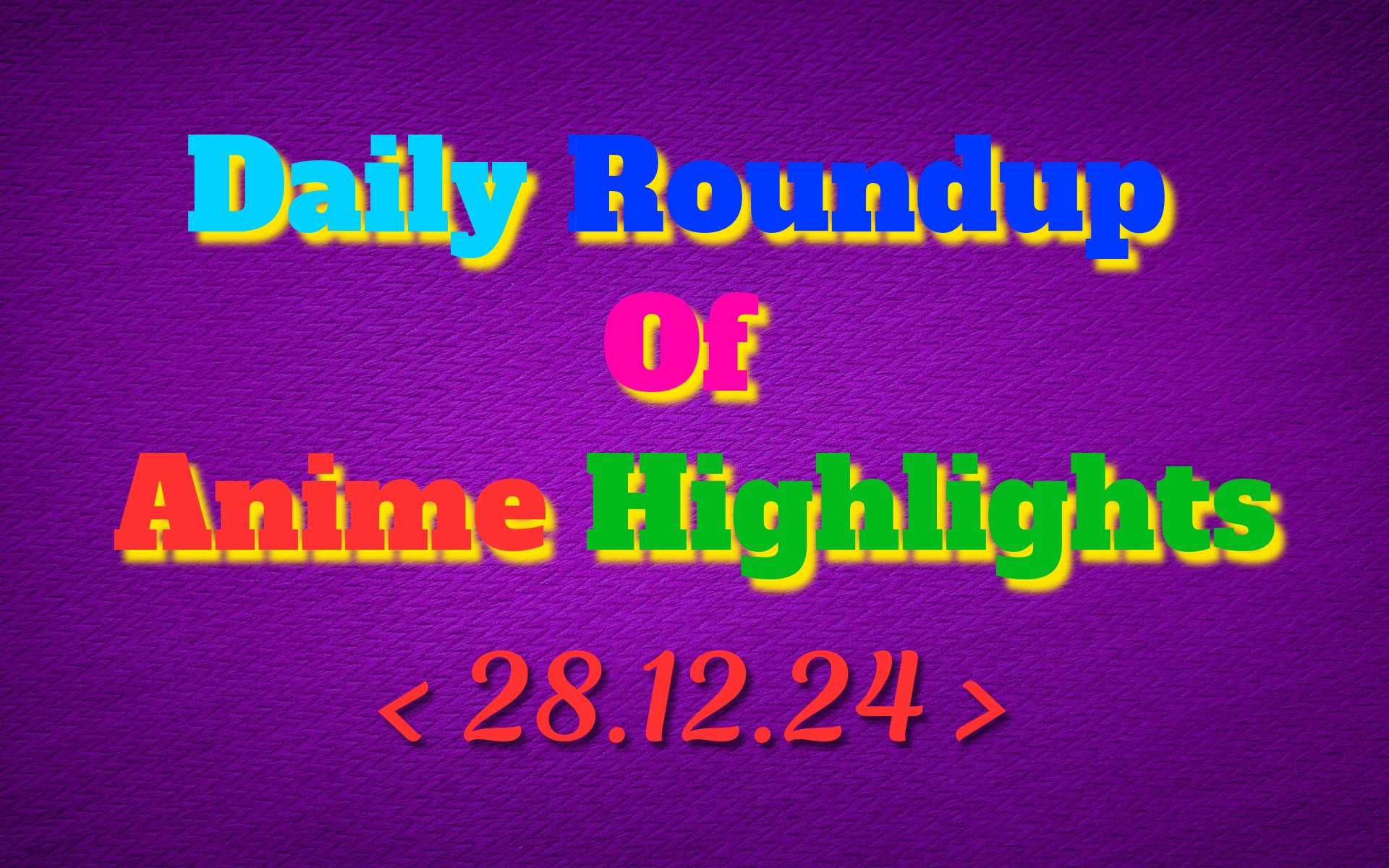 Today’s Must-See Anime Updates | 28/12/2024