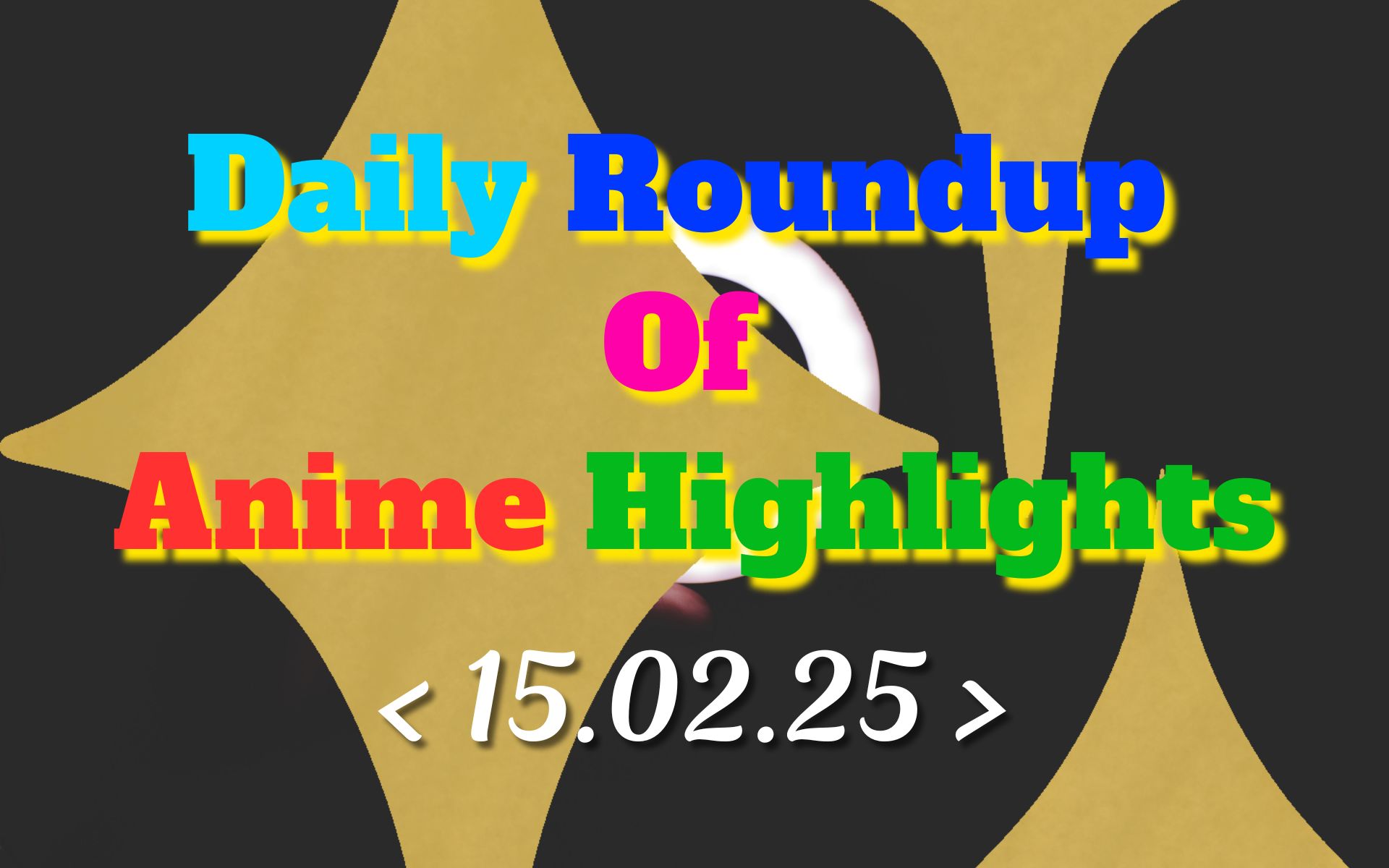 Today’s Must-See Anime Updates | 15/02/2025