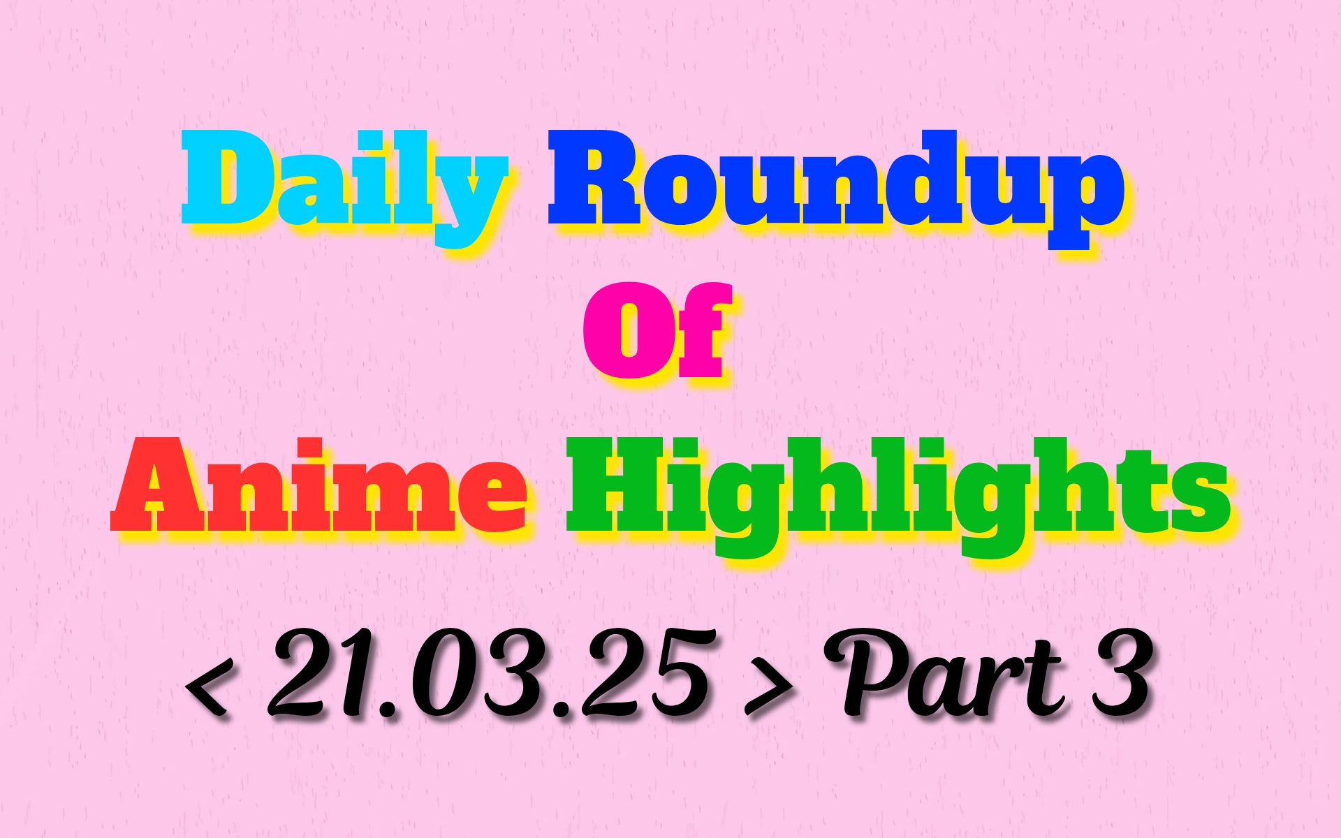 Today’s Must-See Anime Updates | 21/03/2025, Part 3/4