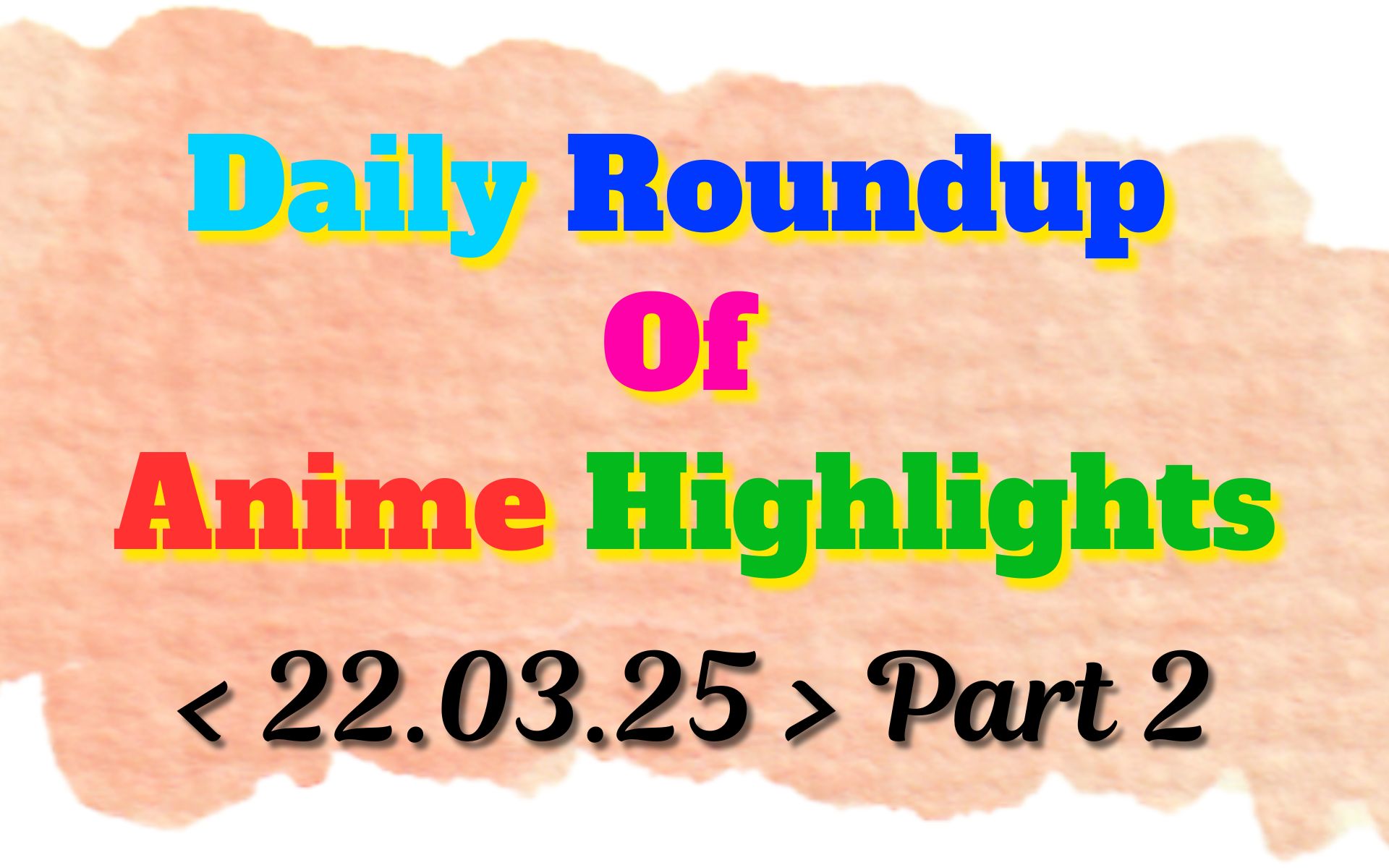 Today’s Must-See Anime Updates | 22/03/2025, Part 2/2