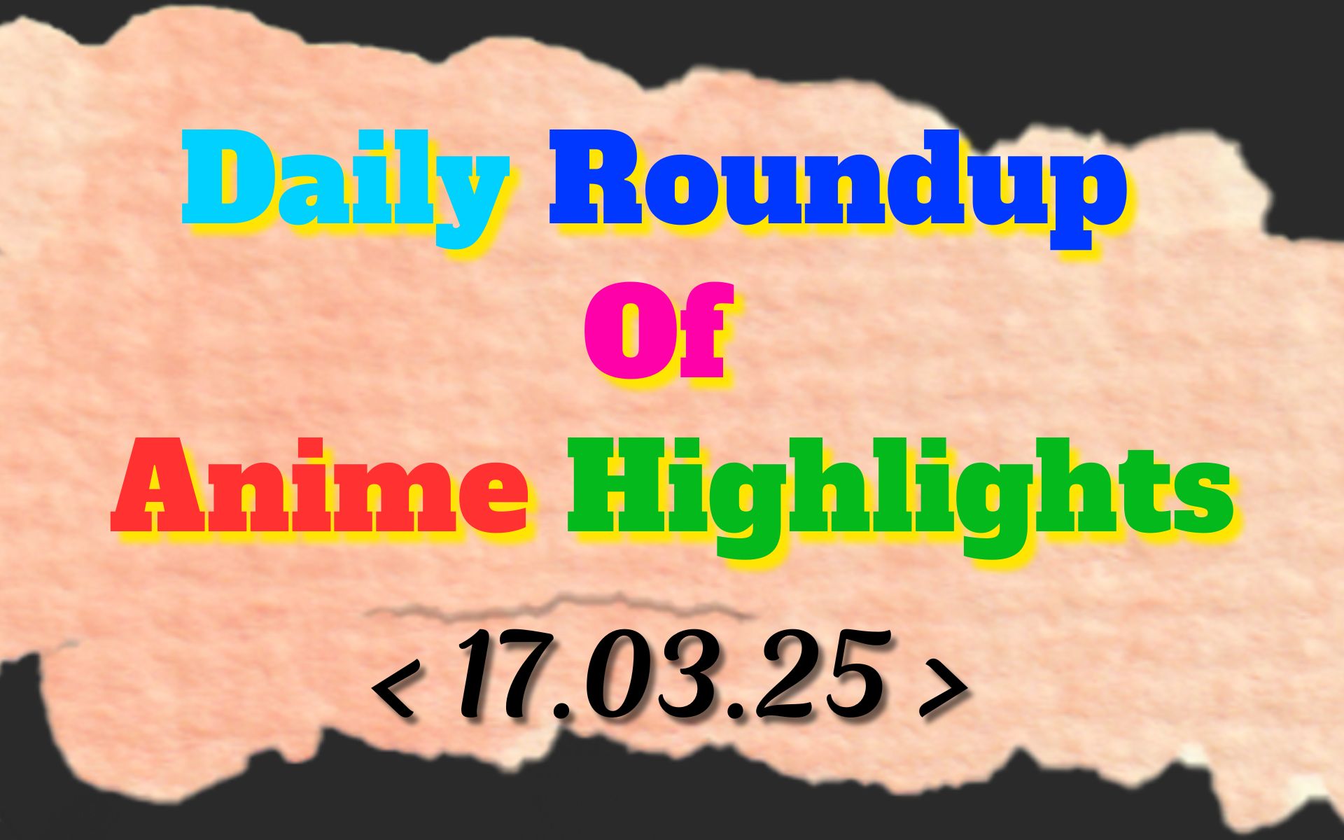 Today’s Must-See Anime Updates | 17/03/2025