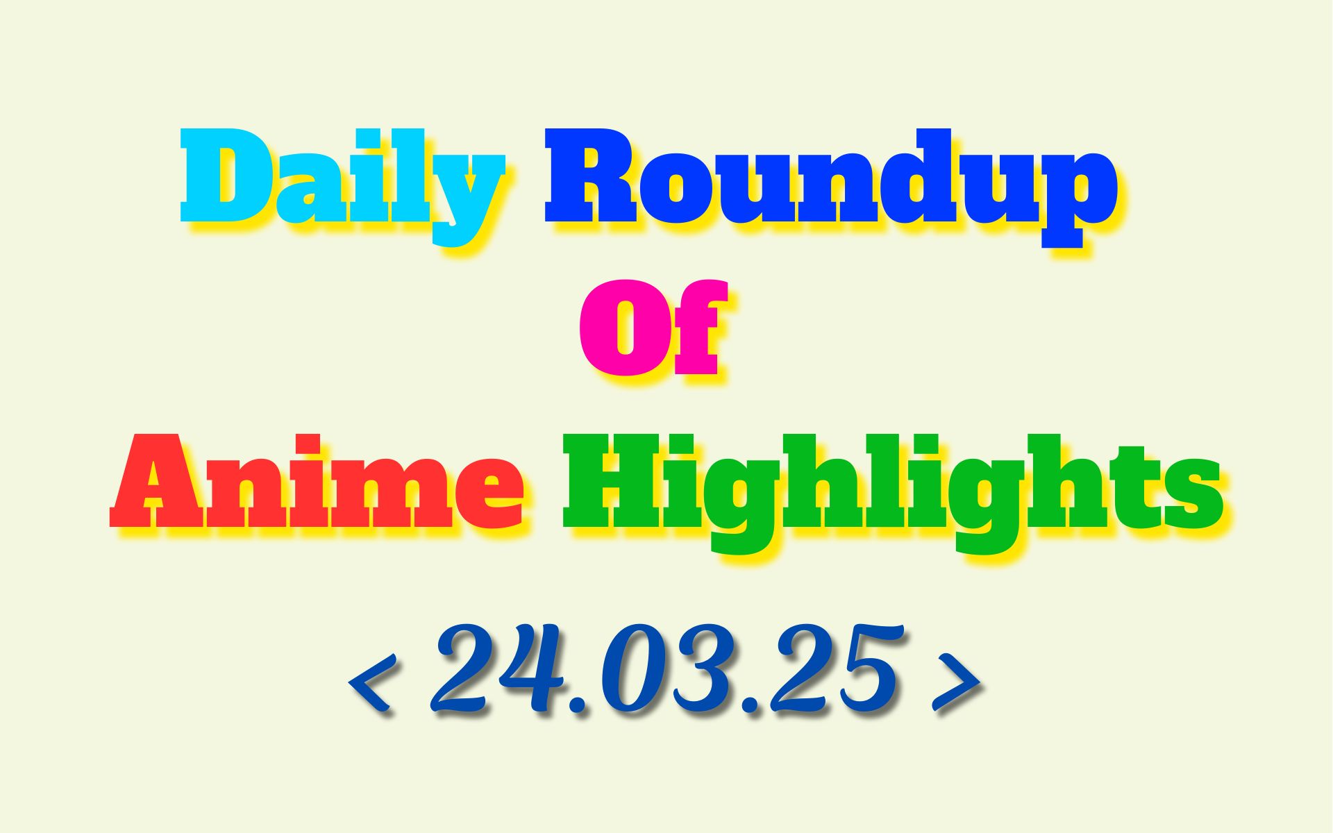 Today’s Must-See Anime Updates | 24/03/2025