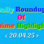 DailyRoundupofAnimeHighlights_20250421_074106_0000_copy_1920x1200.jpg