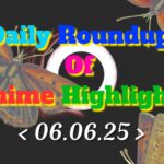 Daily-Roundup-of-Anime-Highlights_20250607_074719_0000.jpg