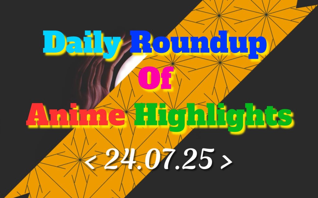 Daily-Roundup-of-Anime-Highlights_20250725_074631_0000.jpg