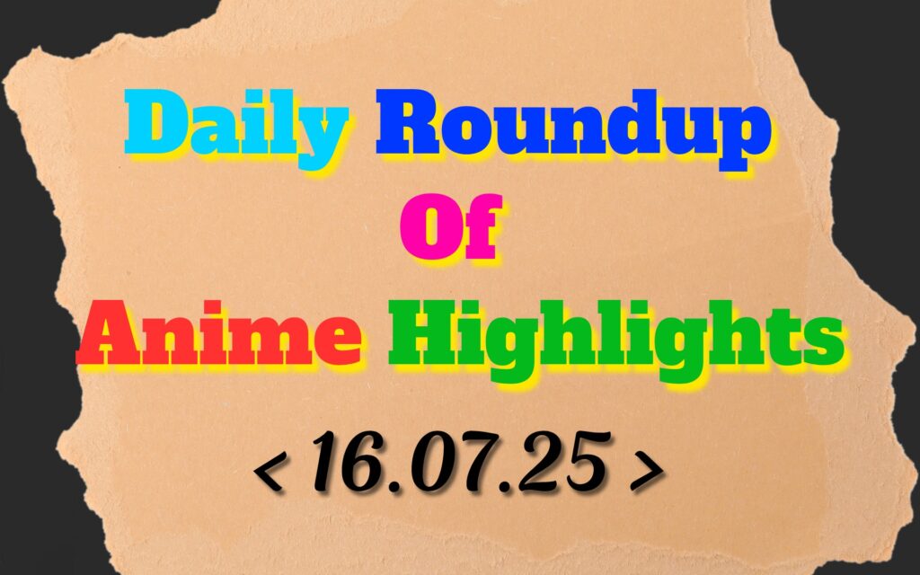 DailyRoundupofAnimeHighlights_20250717_075519_0000_copy_1920x1200.jpg