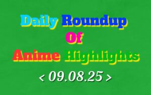 Daily-Roundup-of-Anime-Highlights_20250810_080029_0000.jpg