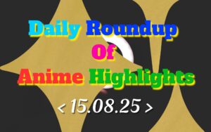 Daily-Roundup-of-Anime-Highlights_20250816_080940_0000.jpg
